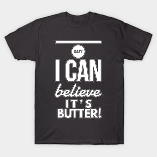 Can Believe its Butter T-Shirt